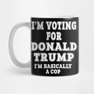 I'm Voting For Donald Trump 2020 I'm Basically A Cop Mug